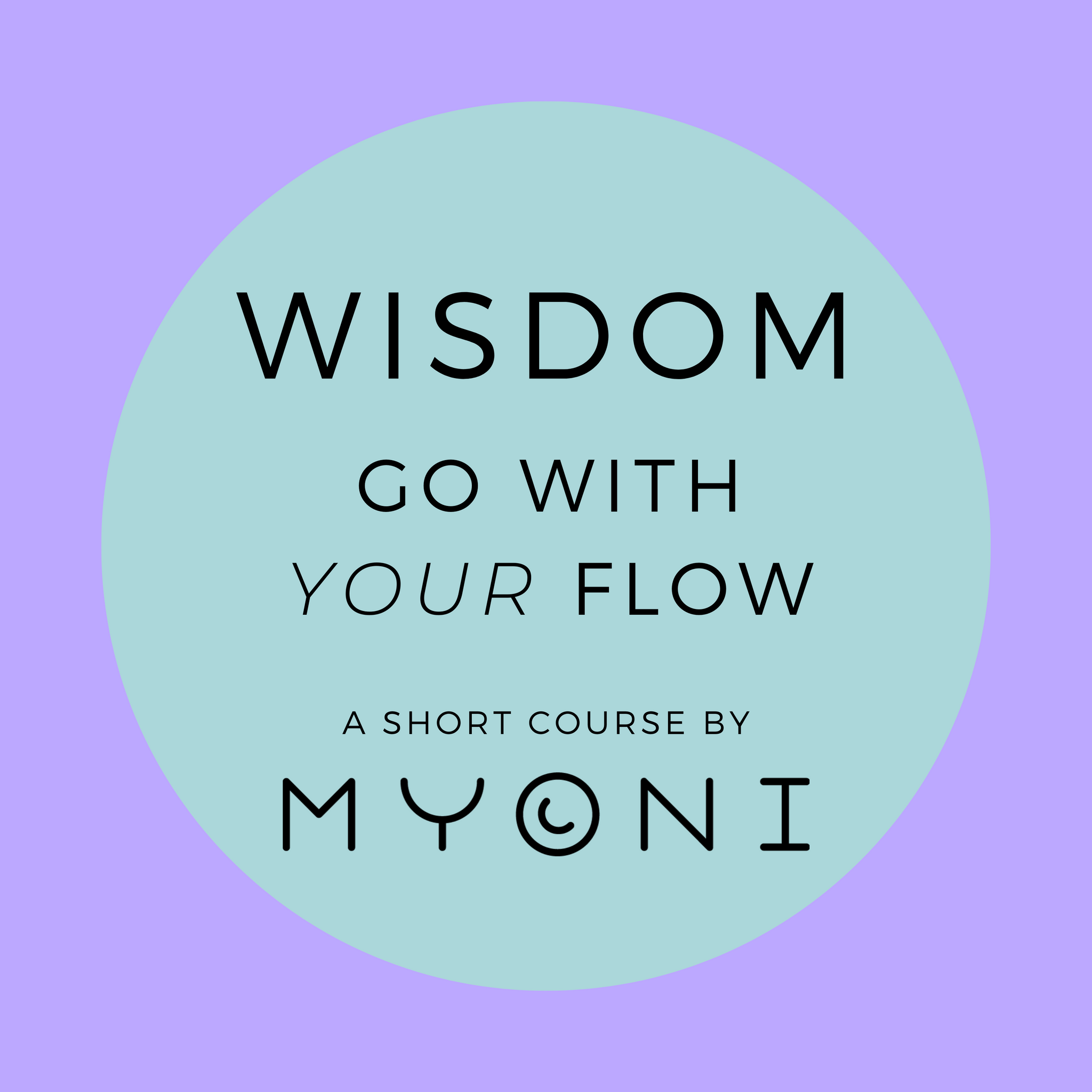 WISDOM, short course to going with your flow